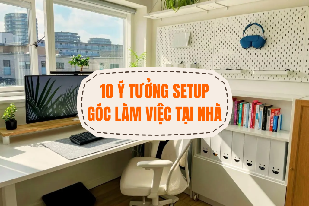 10 ý tưởng setup góc làm việc tại nhà
